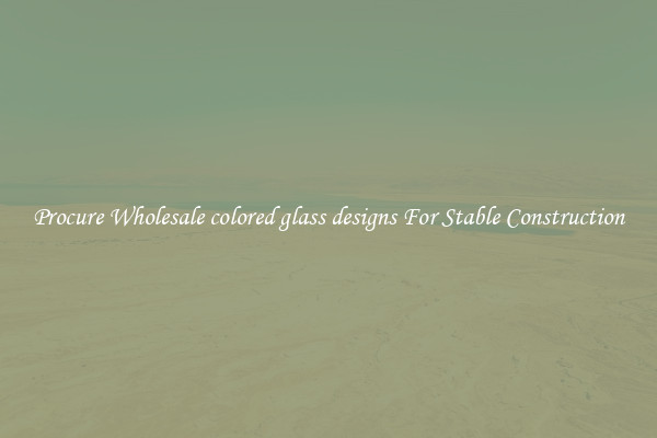 Procure Wholesale colored glass designs For Stable Construction