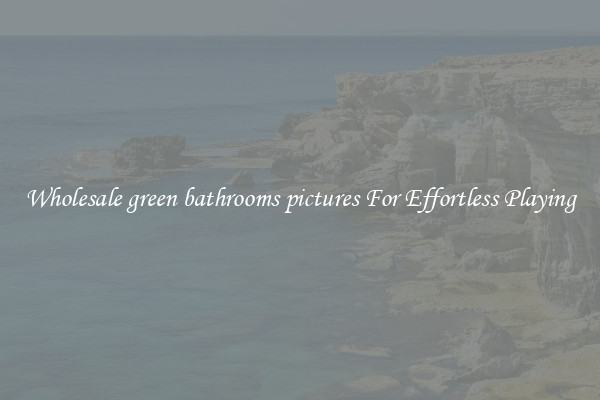 Wholesale green bathrooms pictures For Effortless Playing