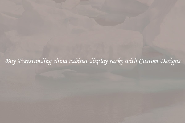 Buy Freestanding china cabinet display racks with Custom Designs