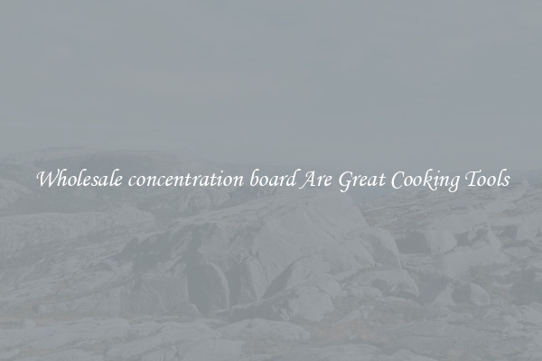 Wholesale concentration board Are Great Cooking Tools