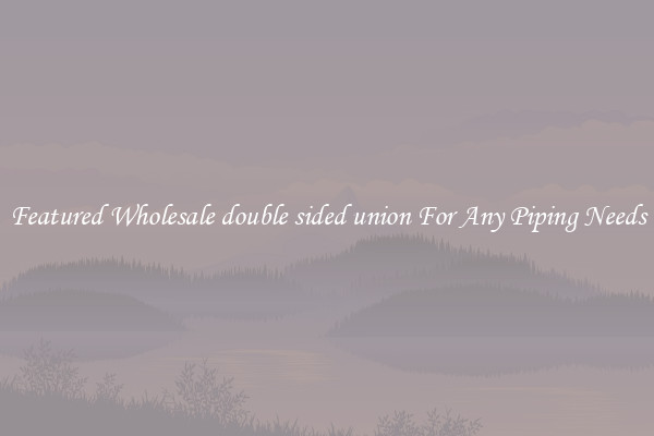 Featured Wholesale double sided union For Any Piping Needs