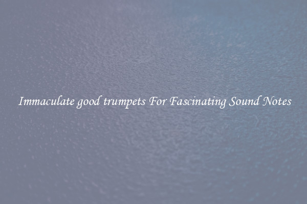 Immaculate good trumpets For Fascinating Sound Notes