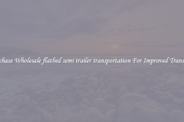 Purchase Wholesale flatbed semi trailer transportation For Improved Transport