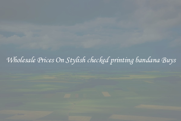 Wholesale Prices On Stylish checked printing bandana Buys