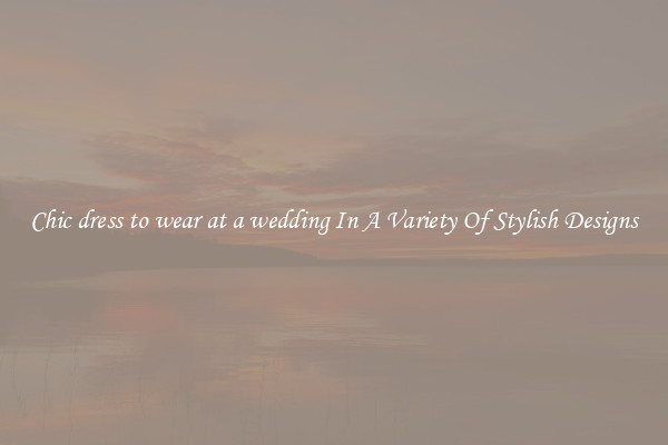 Chic dress to wear at a wedding In A Variety Of Stylish Designs