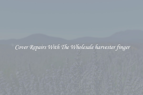  Cover Repairs With The Wholesale harvester finger