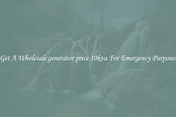 Get A Wholesale generator price 10kva For Emergency Purposes