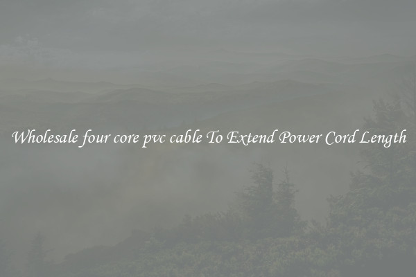 Wholesale four core pvc cable To Extend Power Cord Length