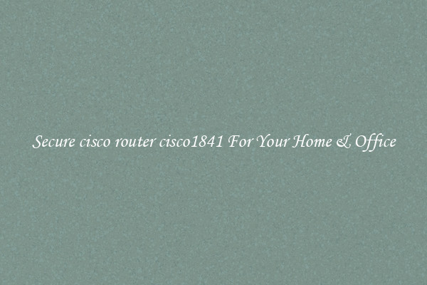 Secure cisco router cisco1841 For Your Home & Office
