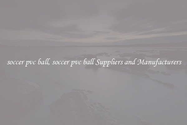 soccer pvc ball, soccer pvc ball Suppliers and Manufacturers