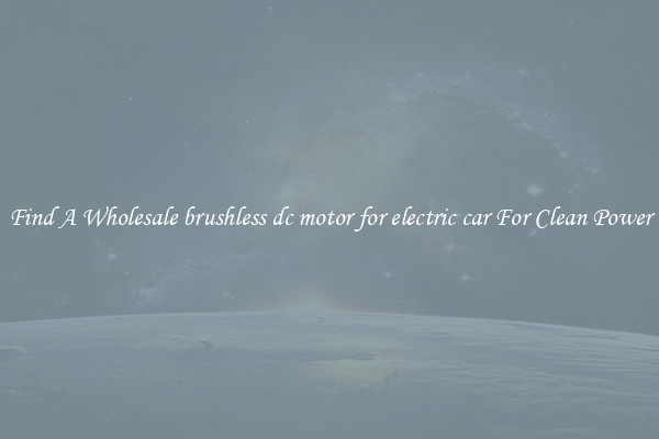 Find A Wholesale brushless dc motor for electric car For Clean Power