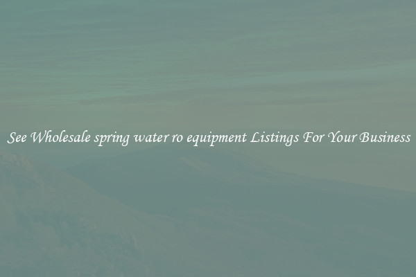 See Wholesale spring water ro equipment Listings For Your Business