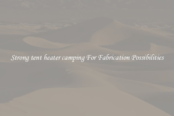 Strong tent heater camping For Fabrication Possibilities