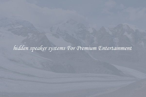 hidden speaker systems For Premium Entertainment 