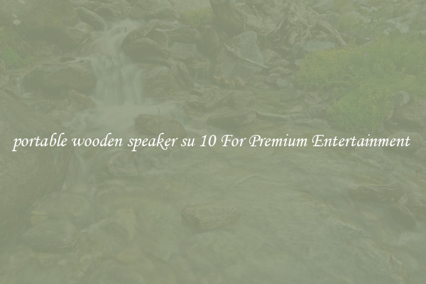 portable wooden speaker su 10 For Premium Entertainment 
