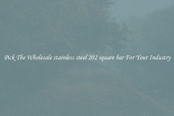 Pick The Wholesale stainless steel 202 square bar For Your Industry