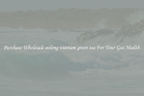 Purchase Wholesale oolong vietnam green tea For Your Gut Health 