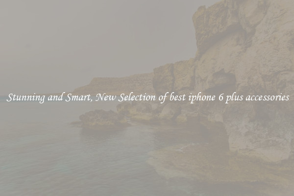 Stunning and Smart, New Selection of best iphone 6 plus accessories