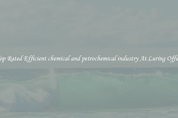 Top Rated Efficient chemical and petrochemical industry At Luring Offers