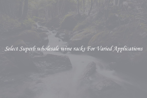Select Superb wholesale wine racks For Varied Applications