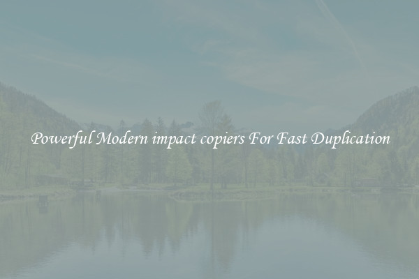 Powerful Modern impact copiers For Fast Duplication