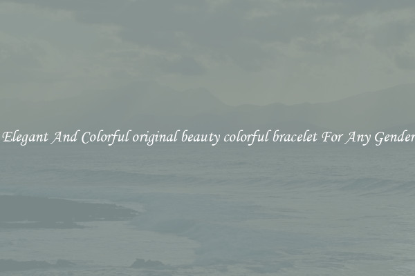 Elegant And Colorful original beauty colorful bracelet For Any Gender