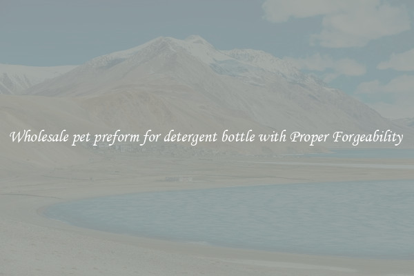 Wholesale pet preform for detergent bottle with Proper Forgeability 