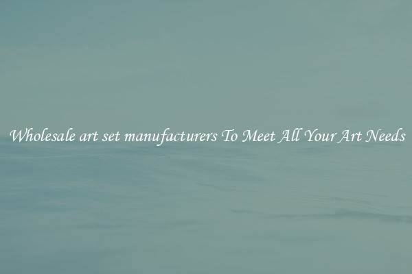 Wholesale art set manufacturers To Meet All Your Art Needs