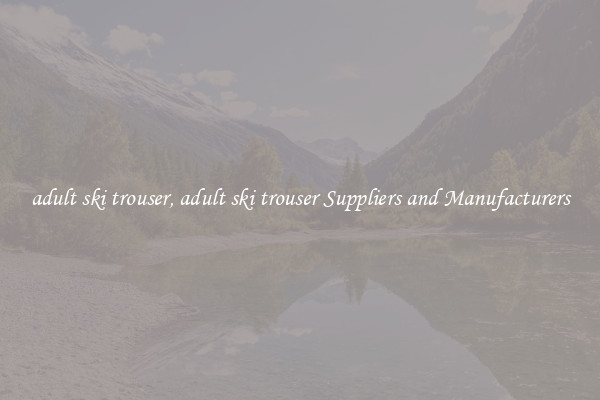 adult ski trouser, adult ski trouser Suppliers and Manufacturers
