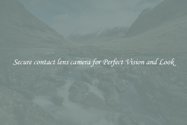 Secure contact lens camera for Perfect Vision and Look