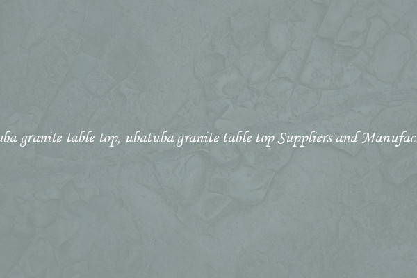 ubatuba granite table top, ubatuba granite table top Suppliers and Manufacturers