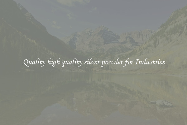 Quality high quality silver powder for Industries