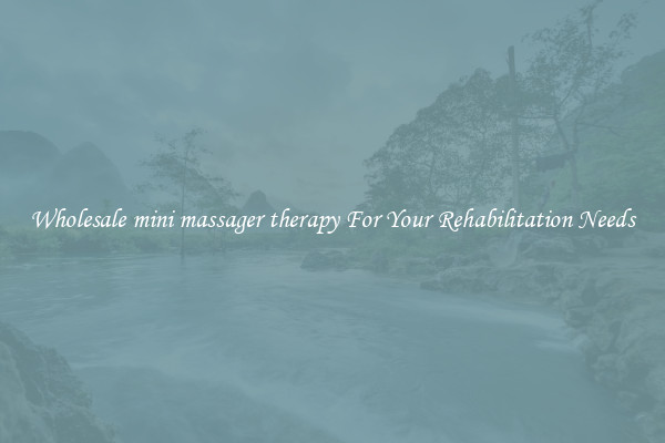 Wholesale mini massager therapy For Your Rehabilitation Needs