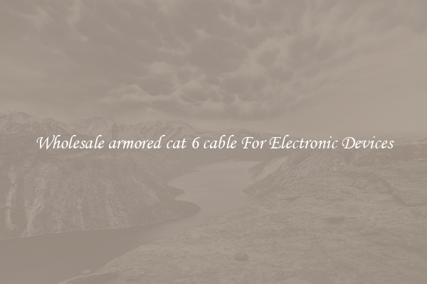 Wholesale armored cat 6 cable For Electronic Devices