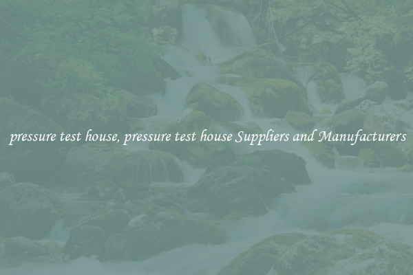 pressure test house, pressure test house Suppliers and Manufacturers