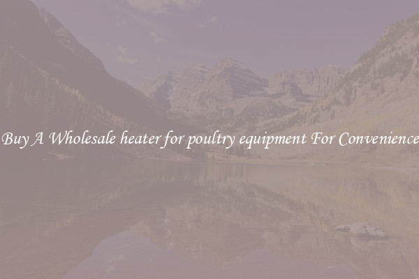 Buy A Wholesale heater for poultry equipment For Convenience