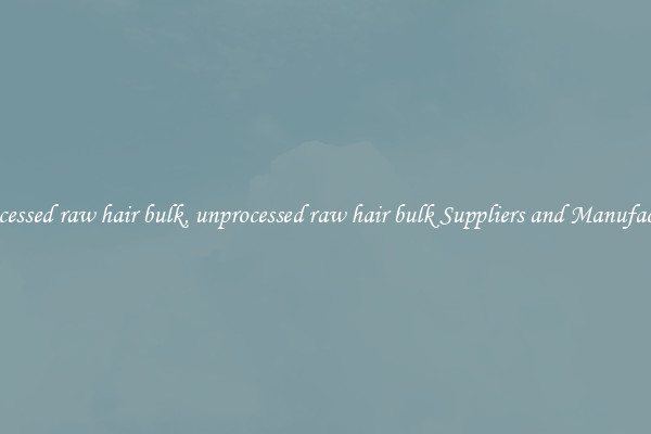 unprocessed raw hair bulk, unprocessed raw hair bulk Suppliers and Manufacturers