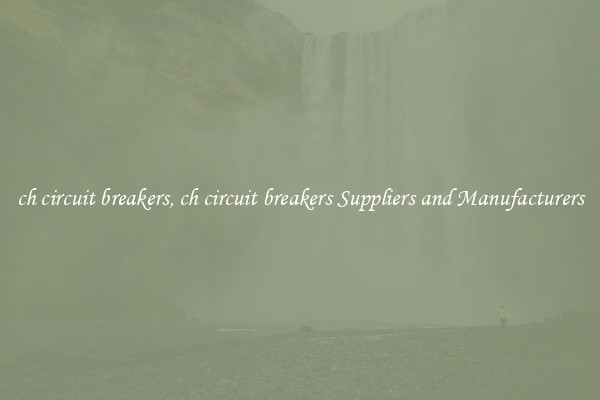 ch circuit breakers, ch circuit breakers Suppliers and Manufacturers