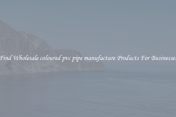 Find Wholesale coloured pvc pipe manufacture Products For Businesses