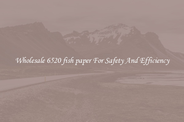 Wholesale 6520 fish paper For Safety And Efficiency