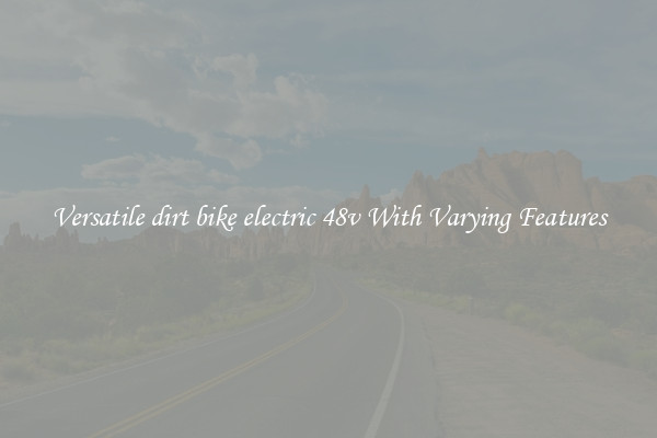 Versatile dirt bike electric 48v With Varying Features