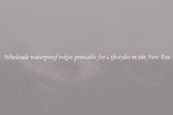 Wholesale waterproof inkjet printable for Lifestyles in the New Era