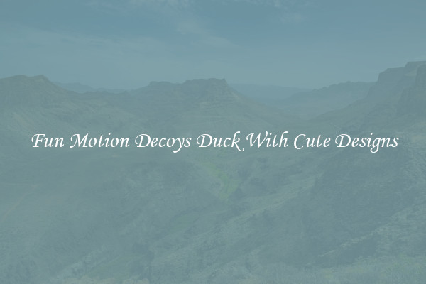 Fun Motion Decoys Duck With Cute Designs