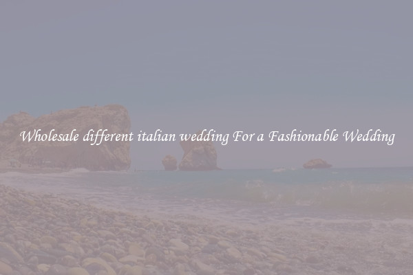 Wholesale different italian wedding For a Fashionable Wedding