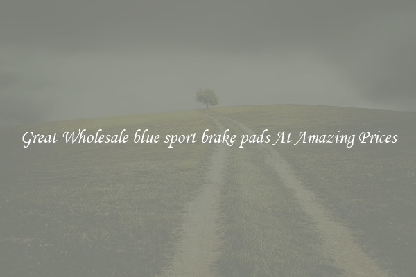 Great Wholesale blue sport brake pads At Amazing Prices