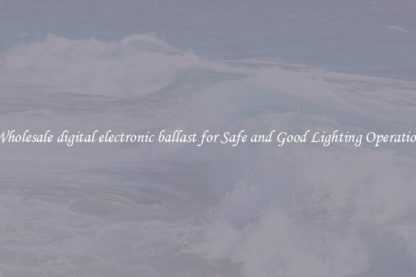 Wholesale digital electronic ballast for Safe and Good Lighting Operation