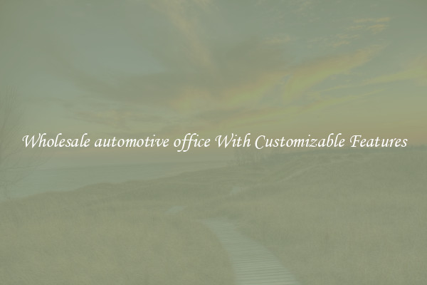 Wholesale automotive office With Customizable Features