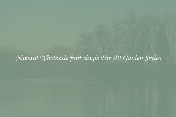 Natural Wholesale font single For All Garden Styles