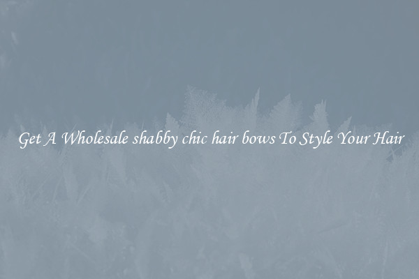 Get A Wholesale shabby chic hair bows To Style Your Hair