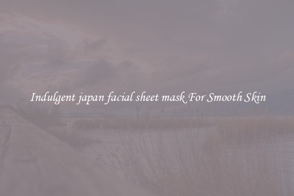 Indulgent japan facial sheet mask For Smooth Skin